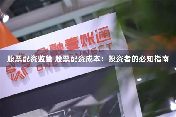 股票配资监管 股票配资成本:投资者的必知指南