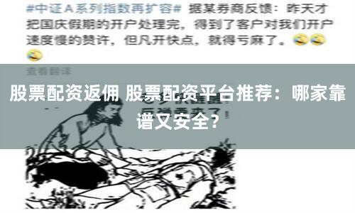 股票配资返佣 股票配资平台推荐:哪家靠谱又安全?