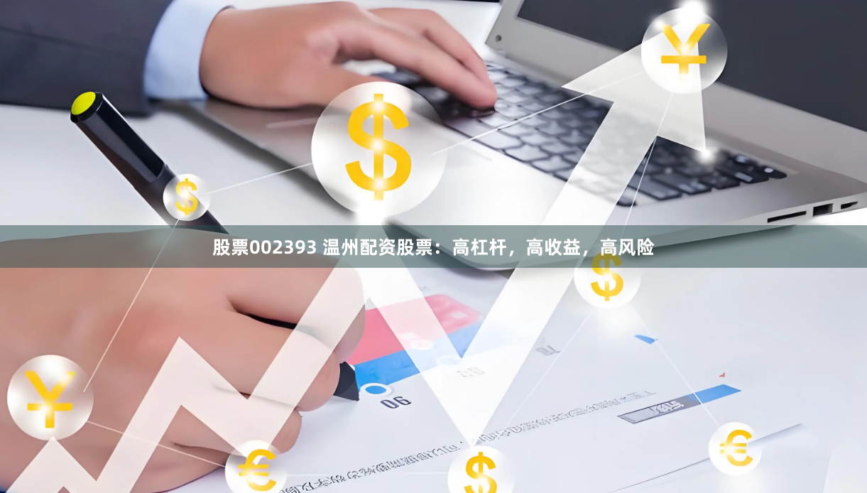 股票002393 温州配资股票:高杠杆,高收益,高风险