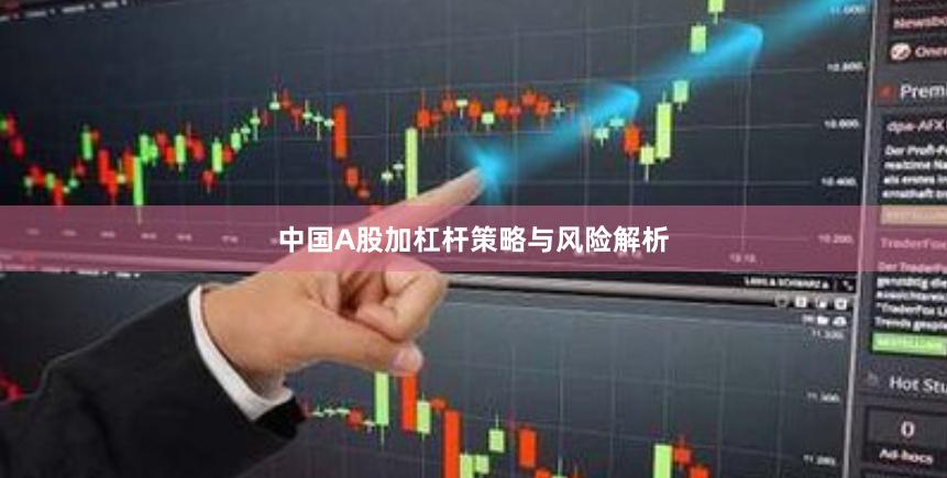 中国A股加杠杆策略与风险解析