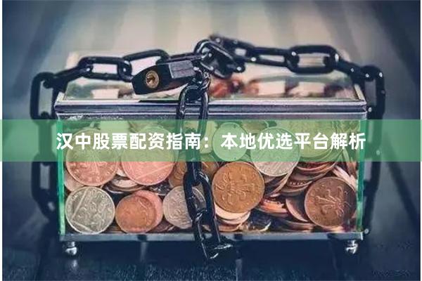 汉中股票配资指南：本地优选平台解析