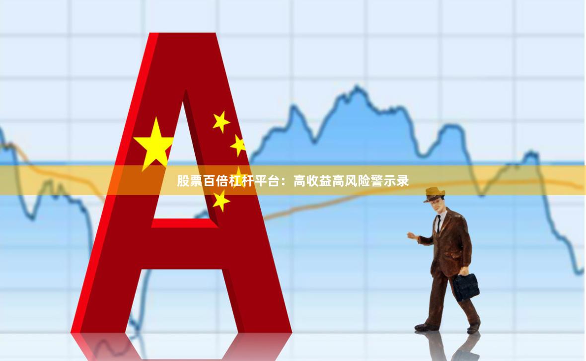 股票百倍杠杆平台：高收益高风险警示录